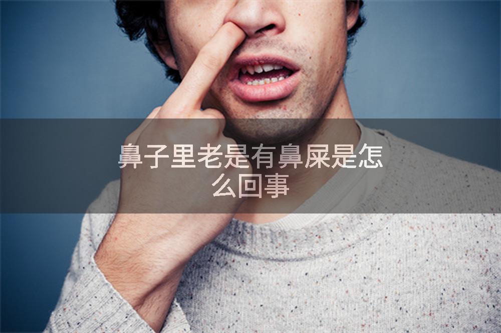 鼻子里老是有鼻屎是怎么回事