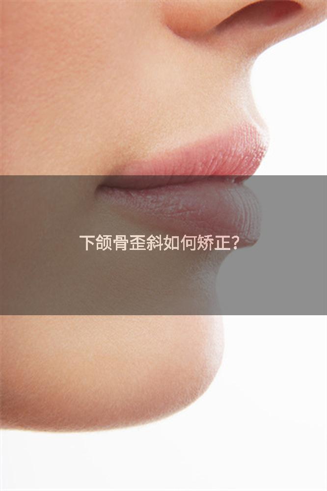 下颌骨歪斜如何矫正？