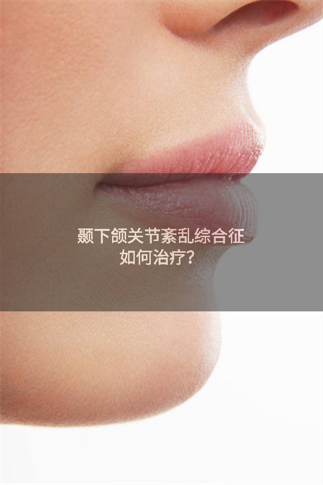 颞下颌关节紊乱综合征如何治疗？