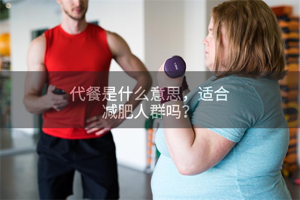 代餐是什么意思,适合减肥人群吗?