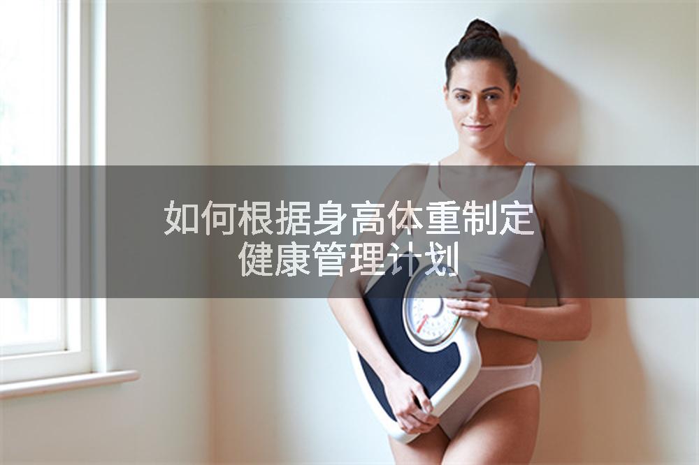 如何根据身高体重制定健康管理计划
