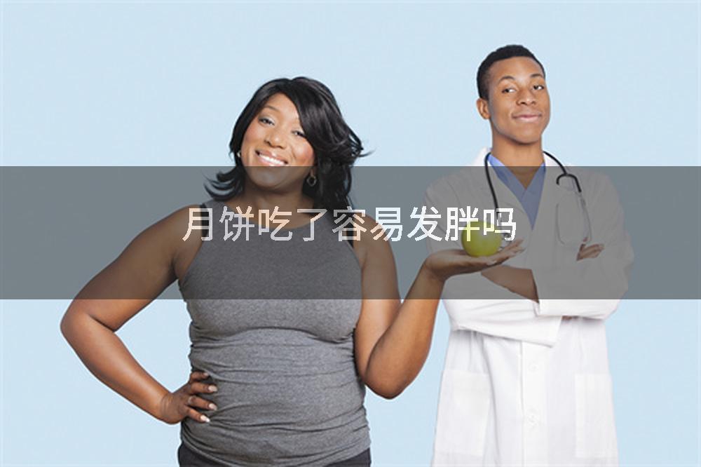 月饼吃了容易发胖吗