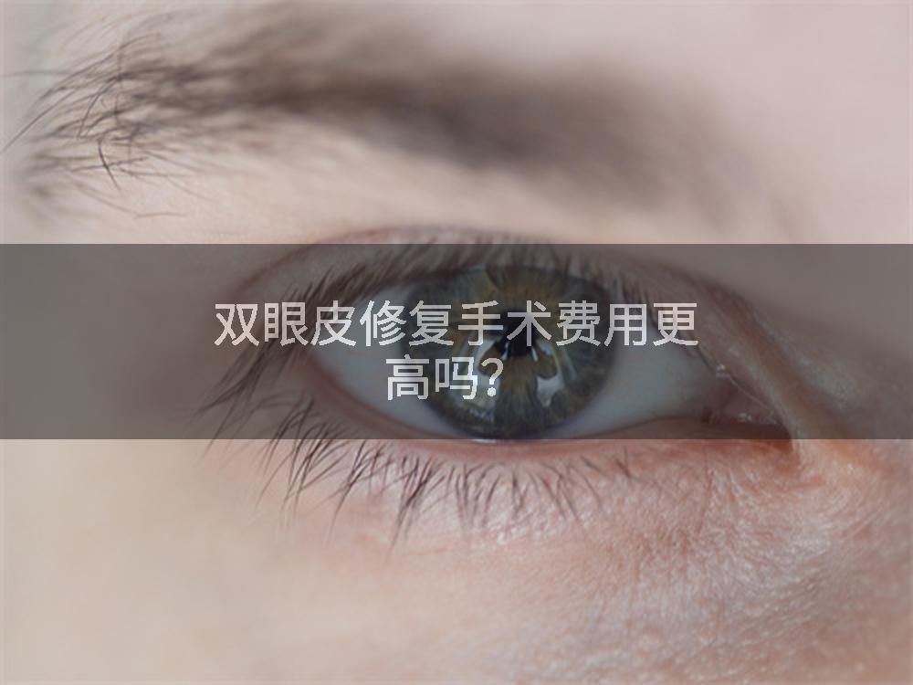 双眼皮修复手术费用更高吗？
