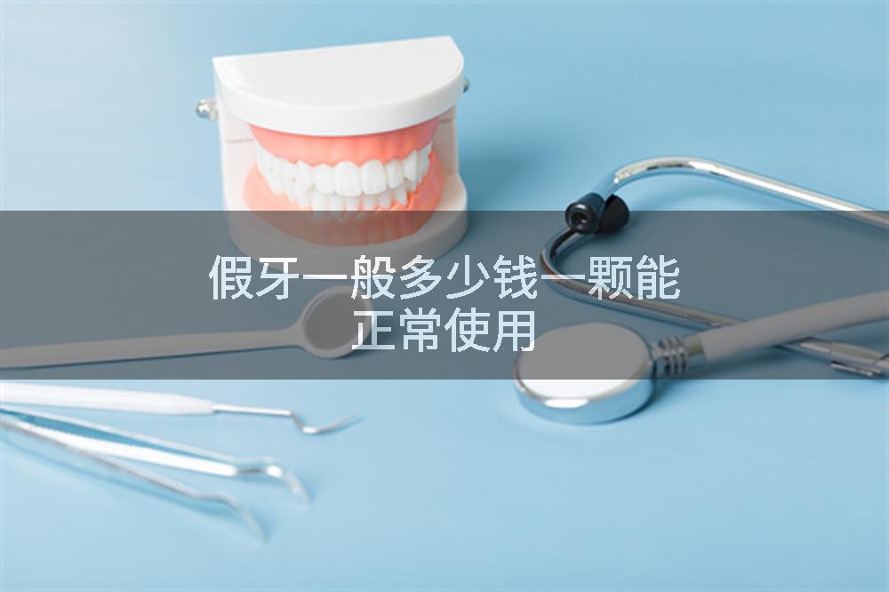 假牙一般多少钱一颗能正常使用