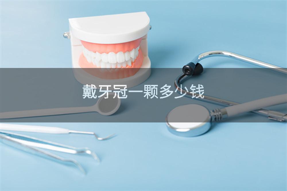 戴牙冠一颗多少钱