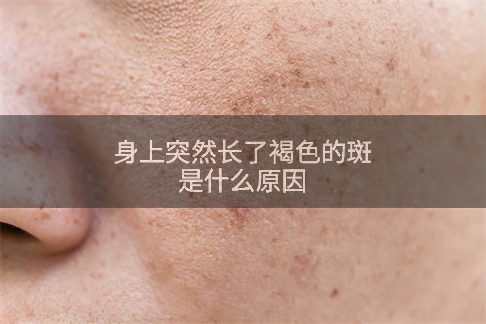 身上突然长了褐色的斑是什么原因