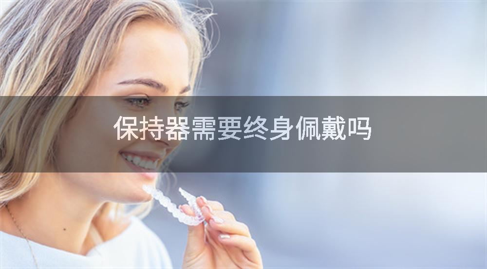 保持器需要终身佩戴吗