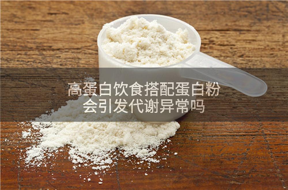 高蛋白饮食搭配蛋白粉会引发代谢异常吗