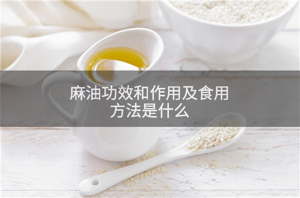 麻油功效和作用及食用方法是什么