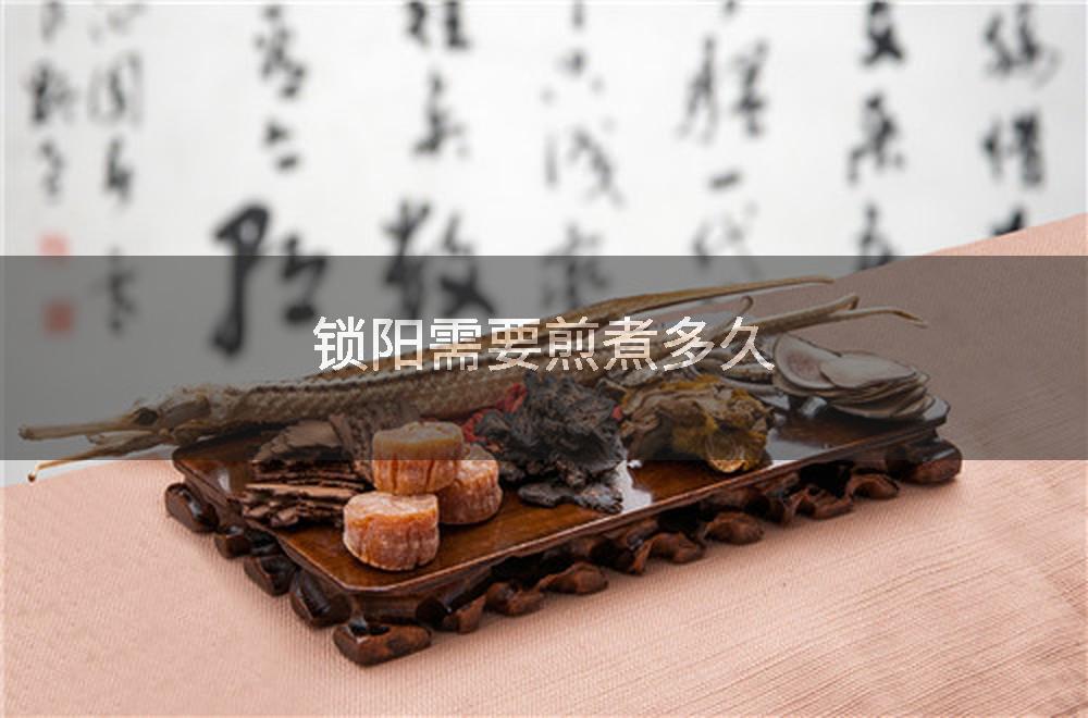 锁阳需要煎煮多久