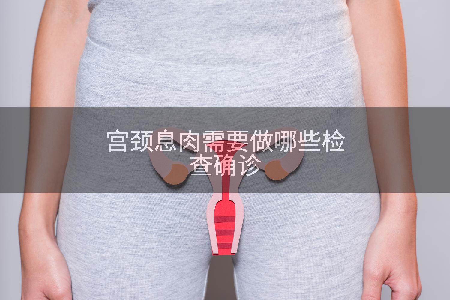 宫颈息肉需要做哪些检查确诊