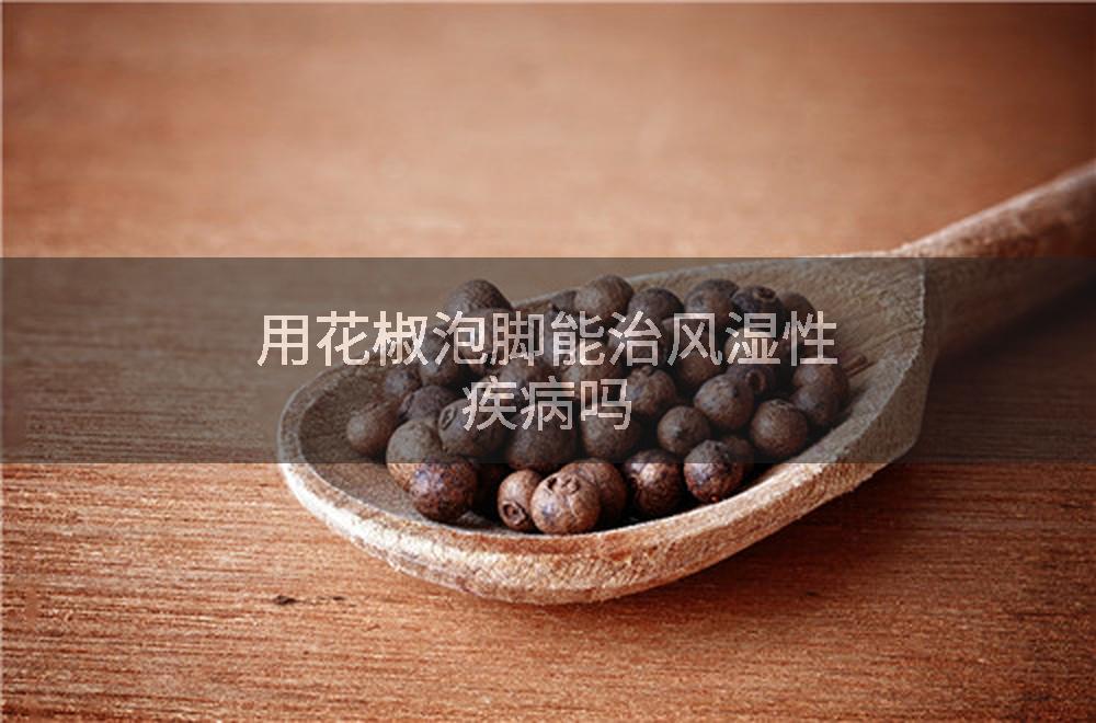 用花椒泡脚能治风湿性疾病吗