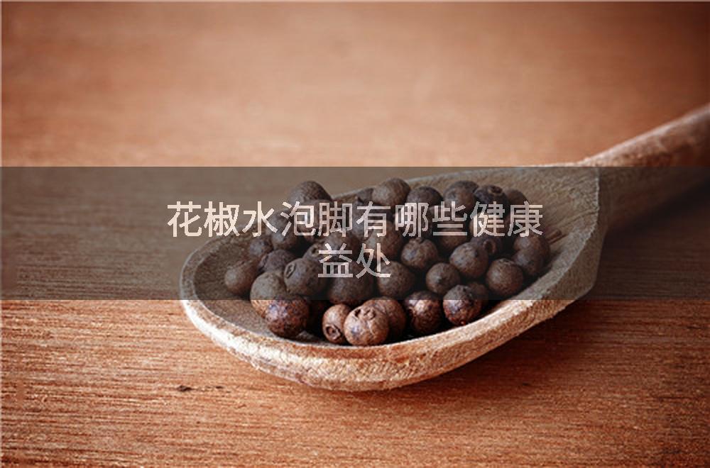 花椒水泡脚有哪些健康益处