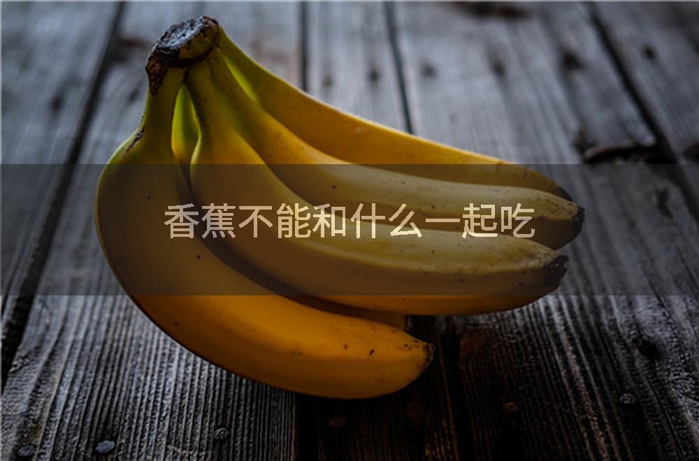 香蕉不能和什么一起吃