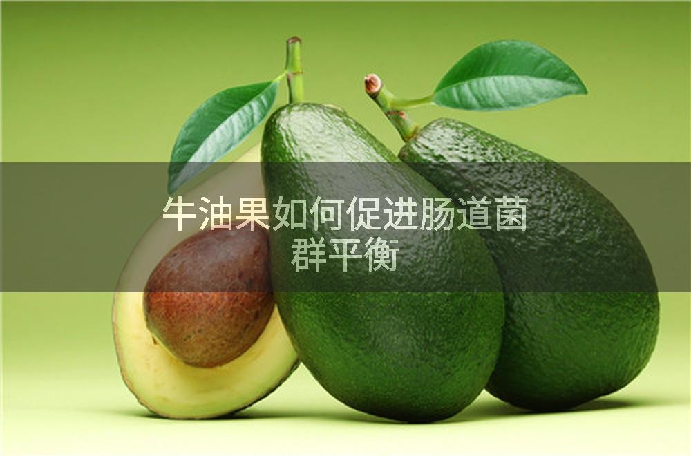 牛油果如何促进肠道菌群平衡