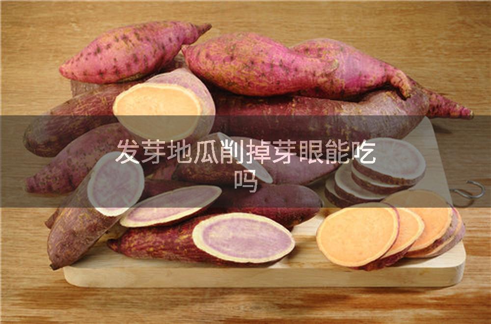 发芽地瓜削掉芽眼能吃吗