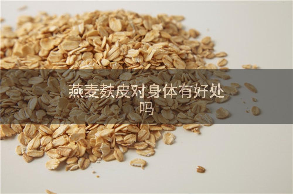 燕麦麸皮对身体有好处吗
