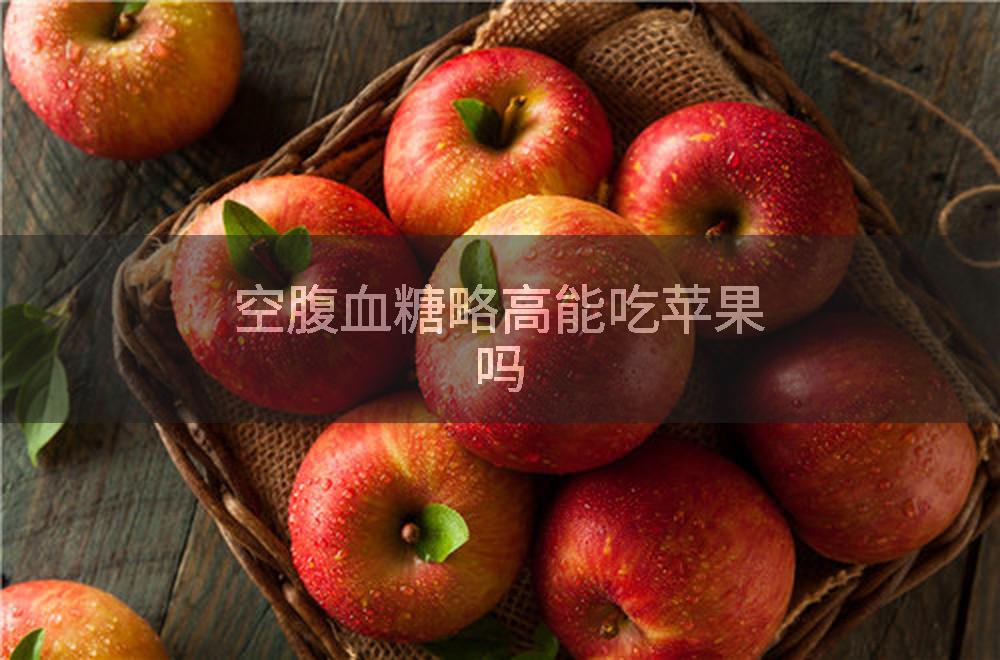 空腹血糖略高能吃苹果吗