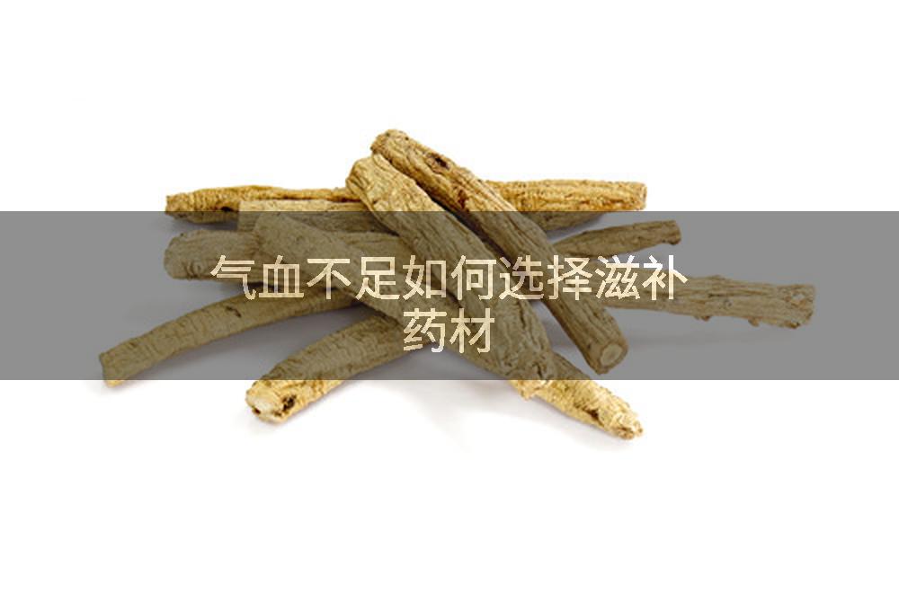 气血不足如何选择滋补药材