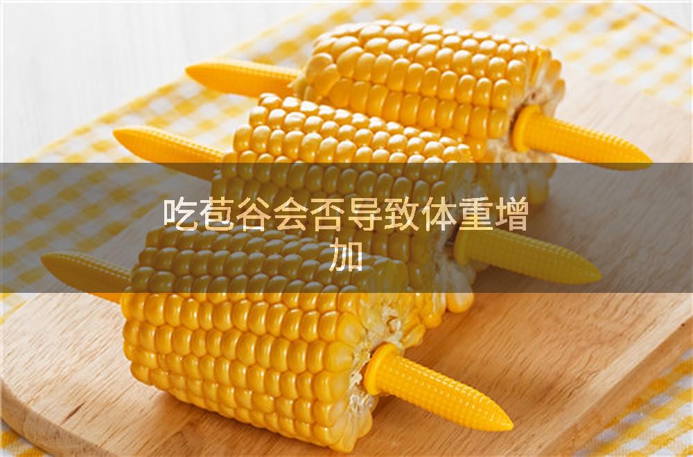 吃苞谷会否导致体重增加