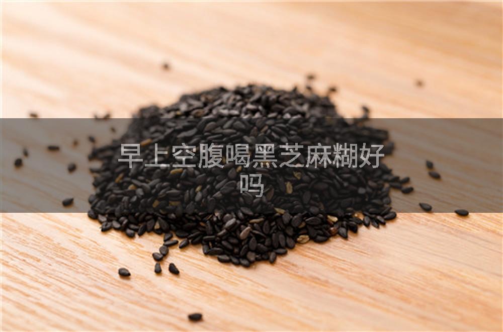 早上空腹喝黑芝麻糊好吗