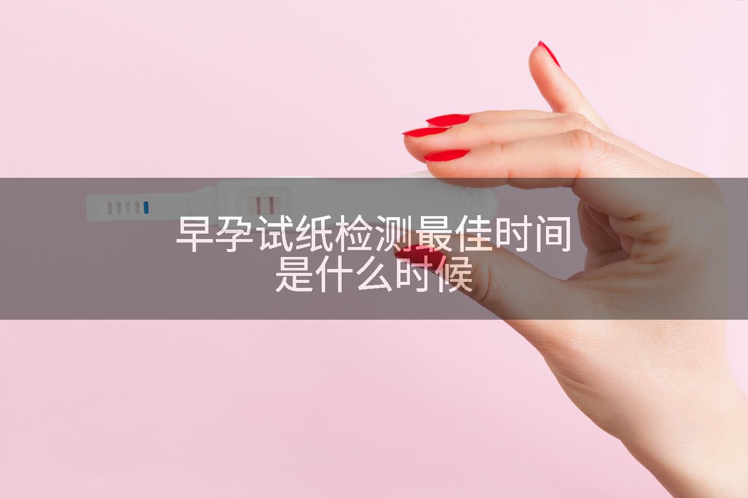 早孕试纸检测最佳时间是什么时候