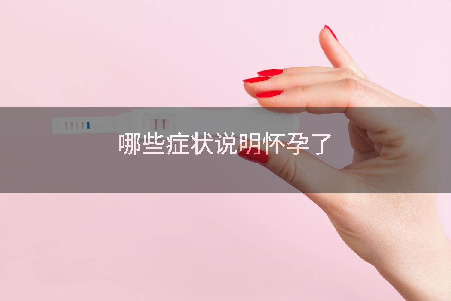 哪些症状说明怀孕了