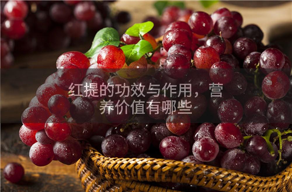 红提的功效与作用，营养价值有哪些