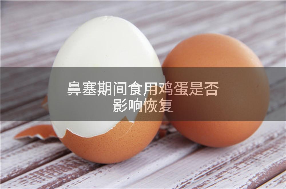 鼻塞期间食用鸡蛋是否影响恢复