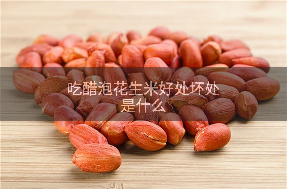 吃醋泡花生米好处坏处是什么