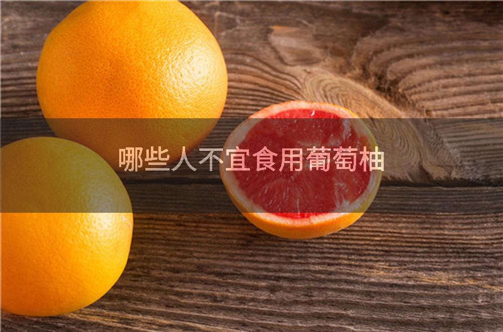 哪些人不宜食用葡萄柚