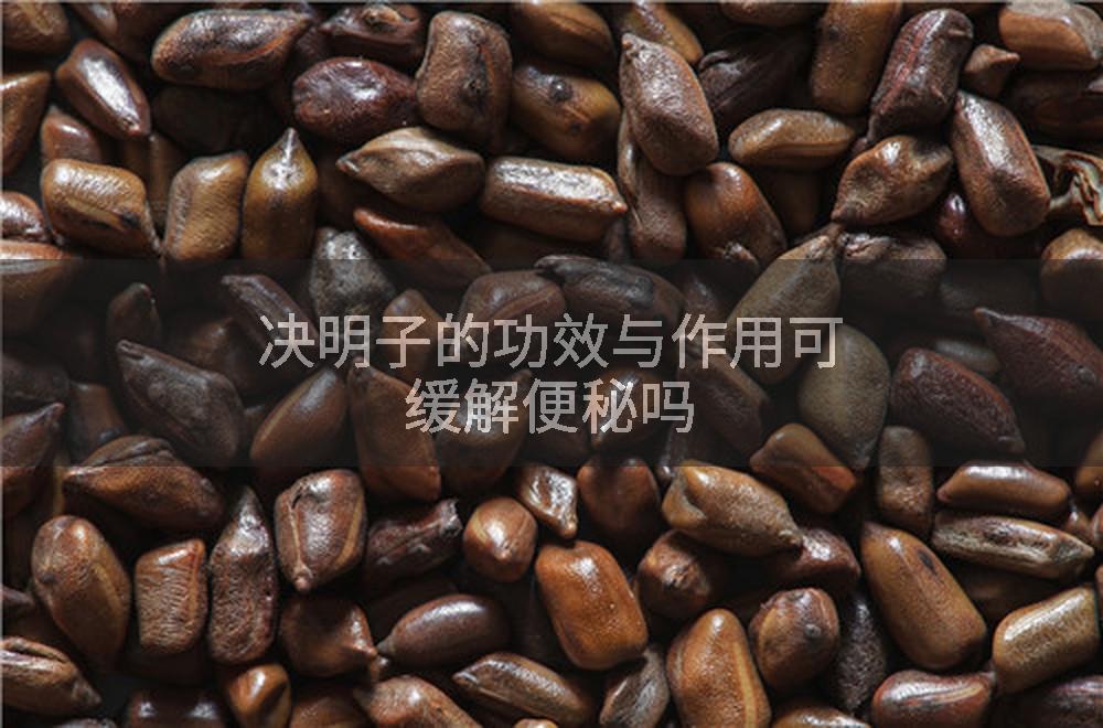 决明子的功效与作用可缓解便秘吗