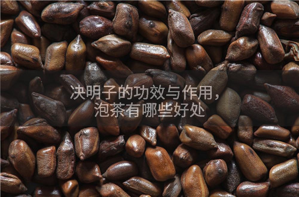 决明子的功效与作用，泡茶有哪些好处