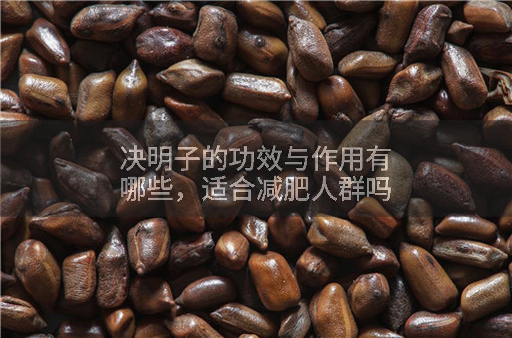决明子的功效与作用有哪些，适合减肥人群吗
