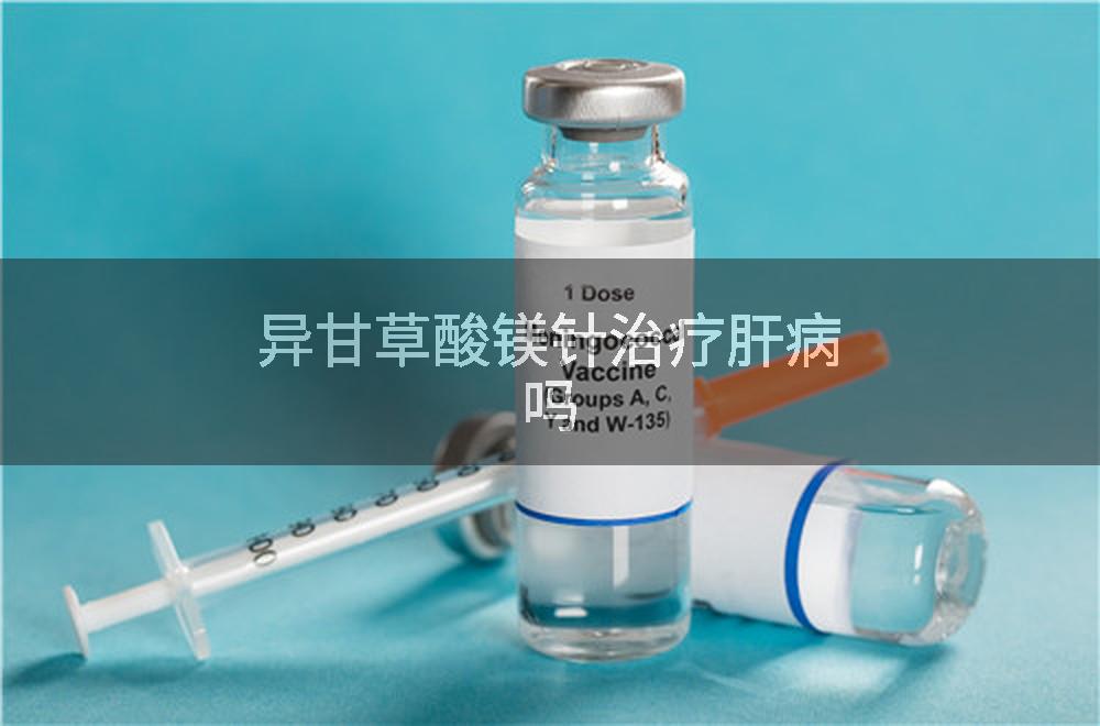 异甘草酸镁针治疗肝病吗