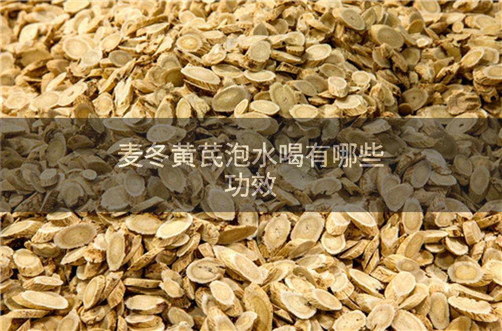麦冬黄芪泡水喝有哪些功效