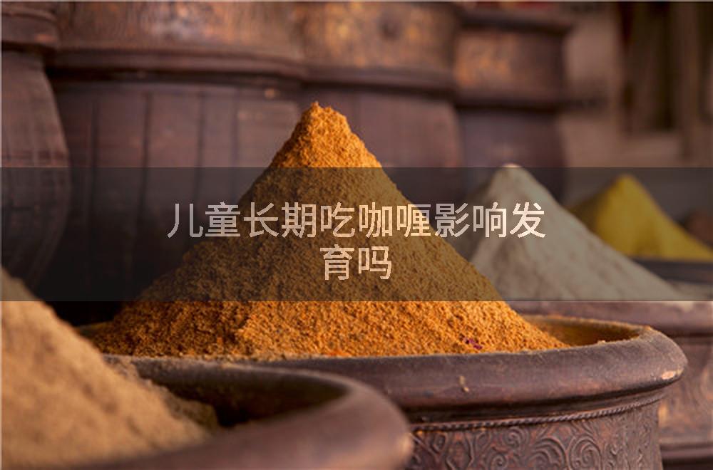 儿童长期吃咖喱影响发育吗