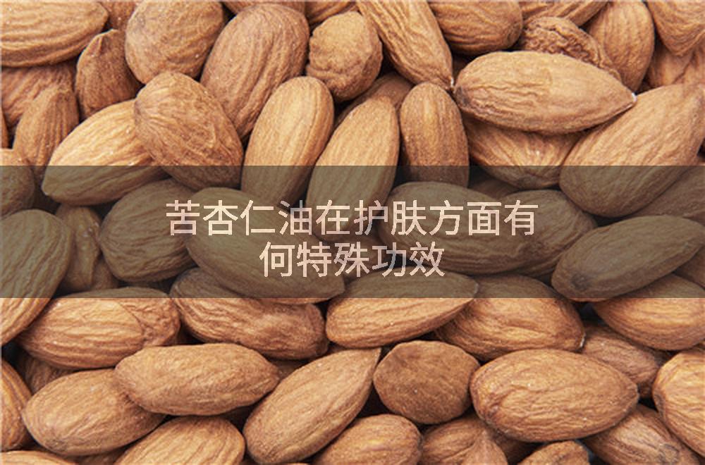 苦杏仁油在护肤方面有何特殊功效