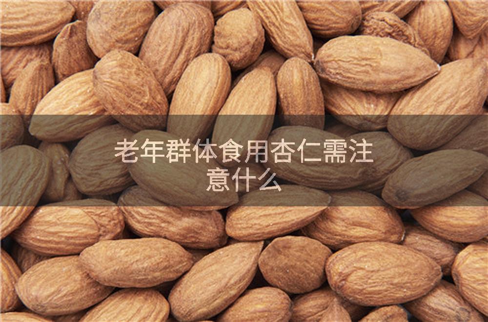 老年群体食用杏仁需注意什么