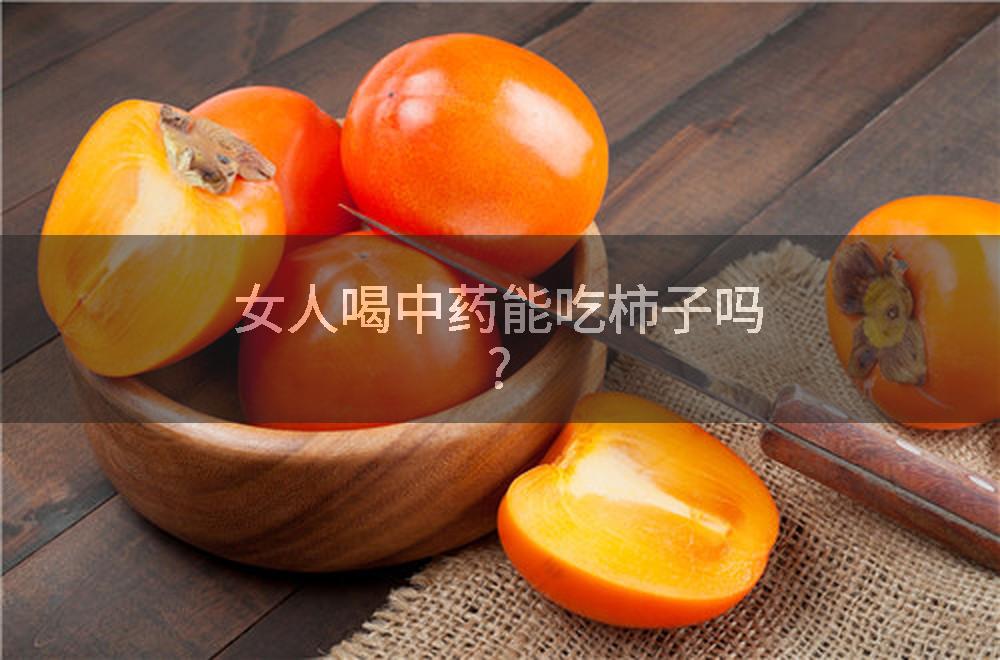 女人喝中药能吃柿子吗?