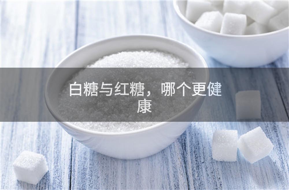 白糖与红糖，哪个更健康