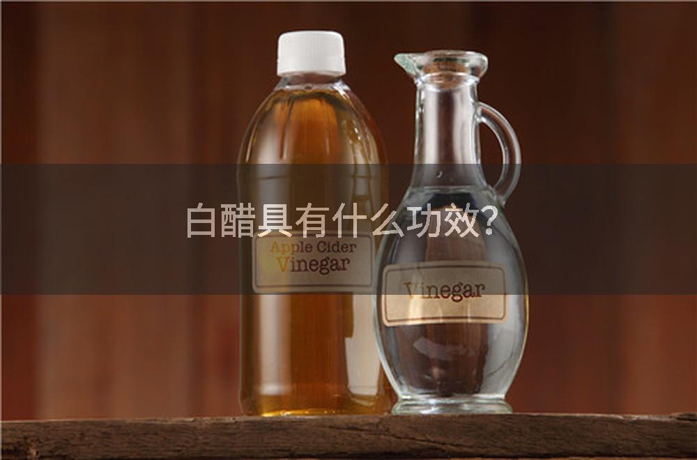 白醋具有什么功效？
