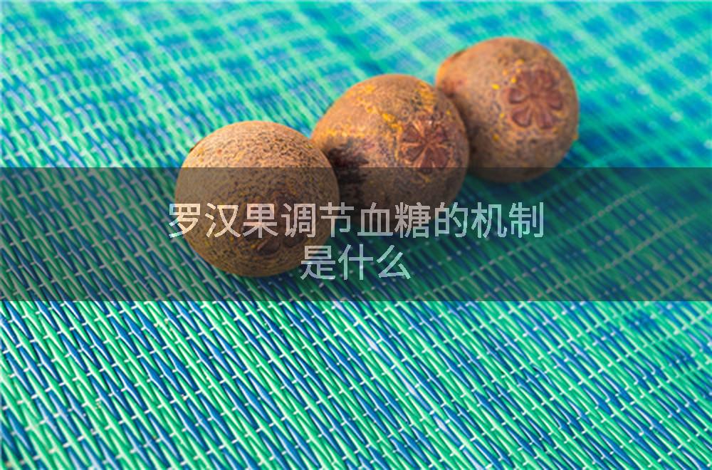 罗汉果调节血糖的机制是什么