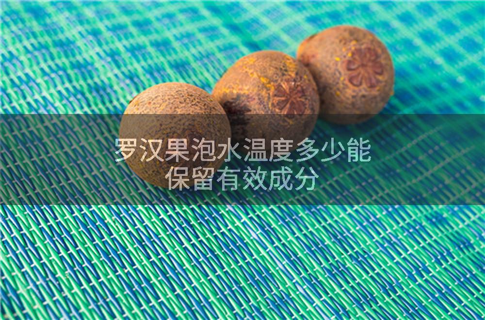 罗汉果泡水温度多少能保留有效成分