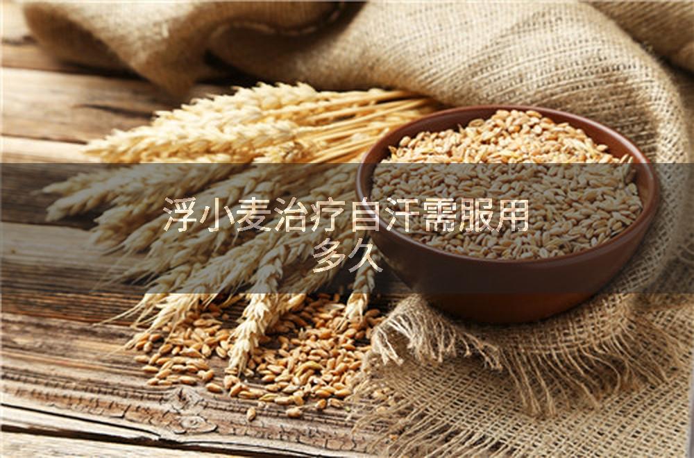浮小麦治疗自汗需服用多久