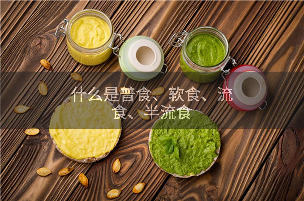 什么是普食、软食、流食、半流食