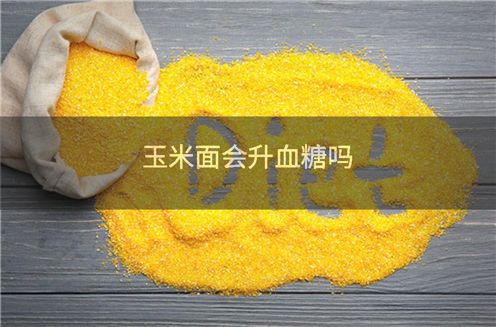 玉米面会升血糖吗