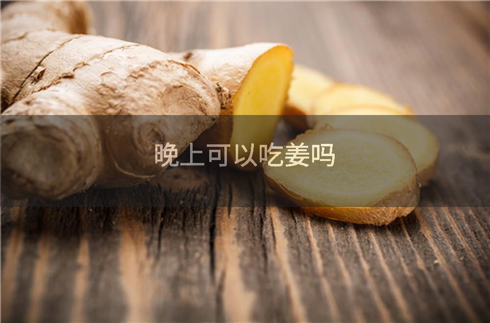 晚上可以吃姜吗