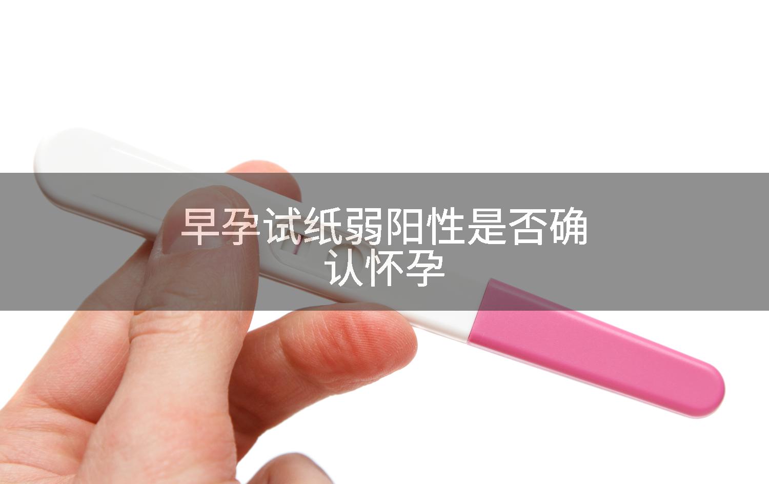 早孕试纸弱阳性是否确认怀孕