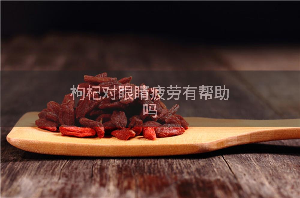 枸杞对眼睛疲劳有帮助吗